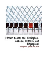 Jefferson County and Birmingham, Alabama; Historical and Biographical