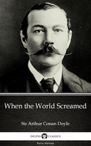 Delphi Parts Edition (Sir Arthur Conan Doyle) 16 - When the World Screamed by Sir Arthur Conan Doyle (Illustrated)