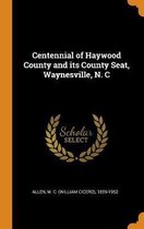 Centennial of Haywood County and Its County Seat, Waynesville, N. C