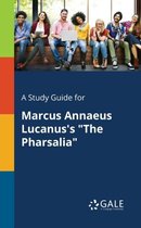 A Study Guide for Marcus Annaeus Lucanus's the Pharsalia