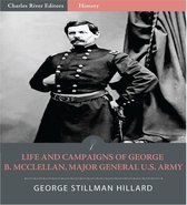 Life and Campaigns of George B. McClellan, Major-General, U. S. Army