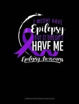 I Might Have Epilepsy But It Doesn't Have Me