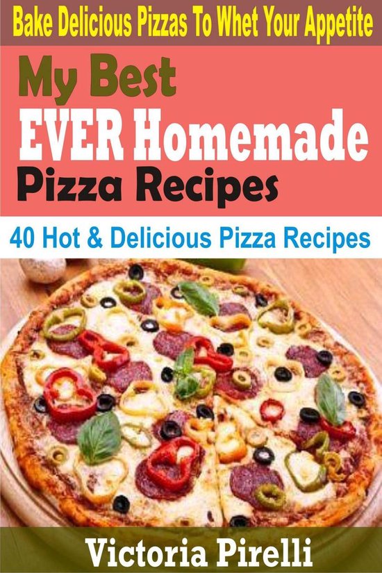 My Best Ever Homemade Pizza Recipes - cover