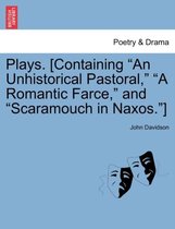 Plays. [Containing An Unhistorical Pastoral, A Romantic Farce, and Scaramouch in Naxos. ]