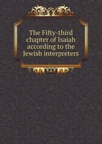 The Fifty-third chapter of Isaiah according to the Jewish interpreters