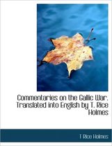 Commentaries on the Gallic War. Translated Into English by T. Rice Holmes