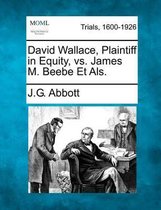 David Wallace, Plaintiff in Equity, vs. James M. Beebe Et ALS.