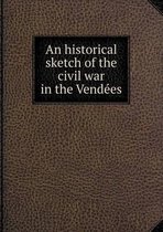 An Historical Sketch of the Civil War in the Vende Es