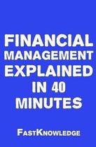 Financial Management Explained in 40 Minutes