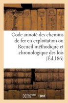 Sciences Sociales- Code Annoté Des Chemins de Fer En Exploitation Ou Recueil Méthodique Et Chronologique Des Lois