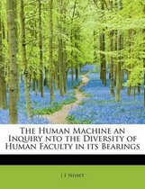 The Human Machine an Inquiry Nto the Diversity of Human Faculty in Its Bearings