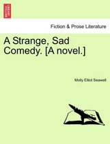 A Strange, Sad Comedy. [A Novel.]