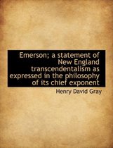 Emerson; A Statement of New England Transcendentalism as Expressed in the Philosophy of Its Chief Ex