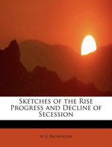 Sketches of the Rise Progress and Decline of Secession