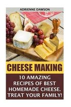 Cheese Making: 10 Amazing Recipes for the Best Homemade Cheese. Treat Your Family!