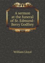 A sermon at the funeral of Sr. Edmund-Berry Godfrey