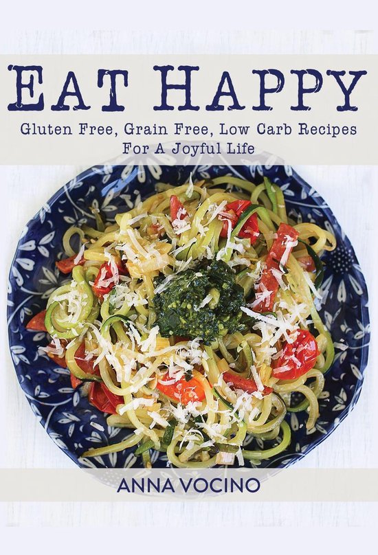 Eat Happy: Gluten Free, Grain Free, Low Carb Recipes For A J ... - cover