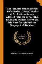 The Pioneers of the Spiritual Reformation. Life and Works of Dr. Justinus Kerner, Adapted from the Germ. [of A. Reinhard]. William Howitt and His Work for Spiritualism. Biographical Sketches