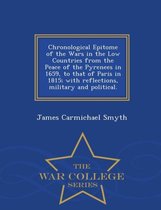 Chronological Epitome of the Wars in the Low Countries from the Peace of the Pyrenees in 1659, to That of Paris in 1815; With Reflections, Military and Political. - War College Series