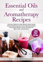 Essential Oils and Aromatherapy Recipes Large Print Edition