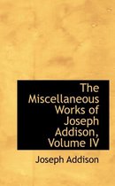 The Miscellaneous Works of Joseph Addison, Volume IV