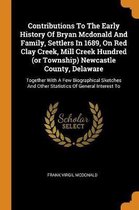 Contributions to the Early History of Bryan McDonald and Family, Settlers in 1689, on Red Clay Creek, Mill Creek Hundred (or Township) Newcastle County, Delaware