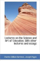 Lectures on the Science and Art of Education. with Other Lectures and Essays