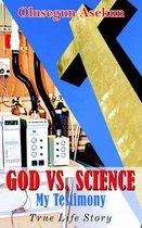 GOD VS. SCIENCE My Testimony