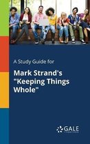 A Study Guide for Mark Strand's Keeping Things Whole