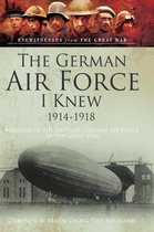 Eyewitnesses from The Great War - The German Air Force I Knew 1914-1918