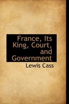 France, Its King, Court, and Government