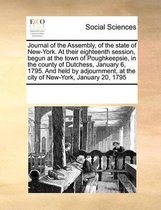 Journal of the Assembly, of the State of New-York. at Their Eighteenth Session, Begun at the Town of Poughkeepsie, in the County of Dutchess, January 6, 1795. and Held by Adjournme