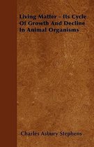 Living Matter - Its Cycle Of Growth And Decline In Animal Organisms