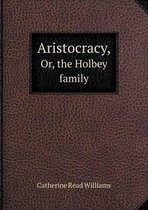 Aristocracy, Or, the Holbey family