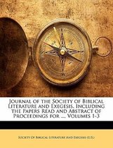Journal of the Society of Biblical Literature and Exegesis, Including the Papers Read and Abstract of Proceedings for ..., Volumes 1-3
