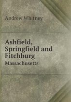 Ashfield, Springfield and Fitchburg Massachusetts