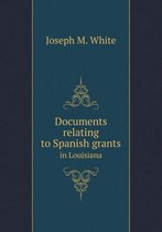 Documents relating to Spanish grants in Louisiana