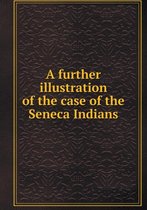 A further illustration of the case of the Seneca Indians