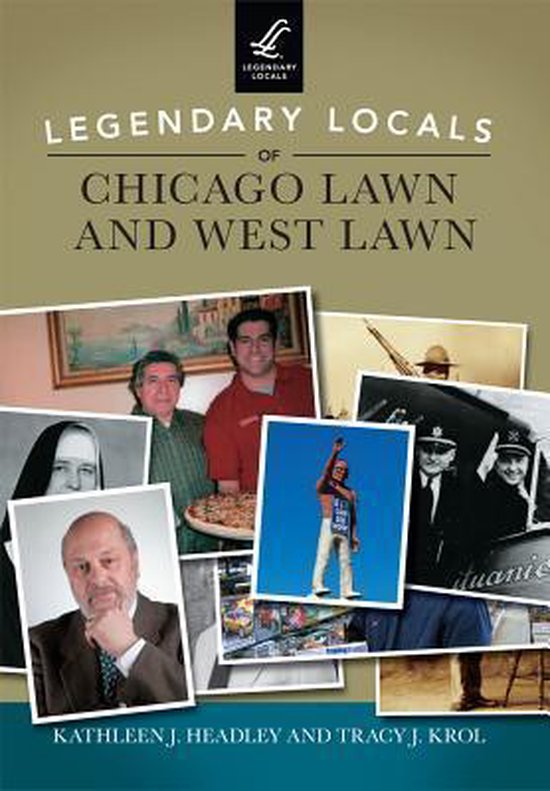 Legendary Locals of Chicago Lawn and West Lawn, Kathleen J Headley