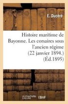 Sciences Sociales- Histoire Maritime de Bayonne. Les Corsaires Sous l'Ancien Régime (22 Janvier 1894.)
