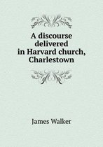 A discourse delivered in Harvard church, Charlestown