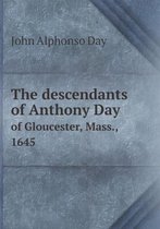 The descendants of Anthony Day of Gloucester, Mass., 1645