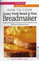How To Cook Crusty Fresh Bread In Your Breadmaker: Know How