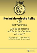 Rechtshistorische Reihe 458 - «Der da sein Practic auß Teutschen Tractaten will lernen»