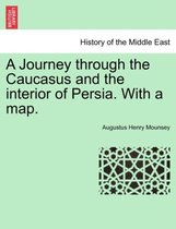 A Journey Through the Caucasus and the Interior of Persia. with a Map.