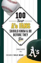 100 Things A's Fans Should Know & Do Before They Die