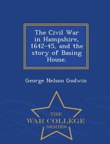 The Civil War in Hampshire, 1642-45, and the Story of Basing House. - War College Series