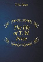 The life of T. W. Price