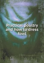 Practical poultry and how to dress fowl