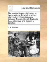 The Law and Lawyers Laid Open, in Twelve Visions. to Which Is Added, Plain Truth, in Three Dialogues, Between Truman, Skinall, Dryboots, Three Attorneys, and Season a Bencher.
